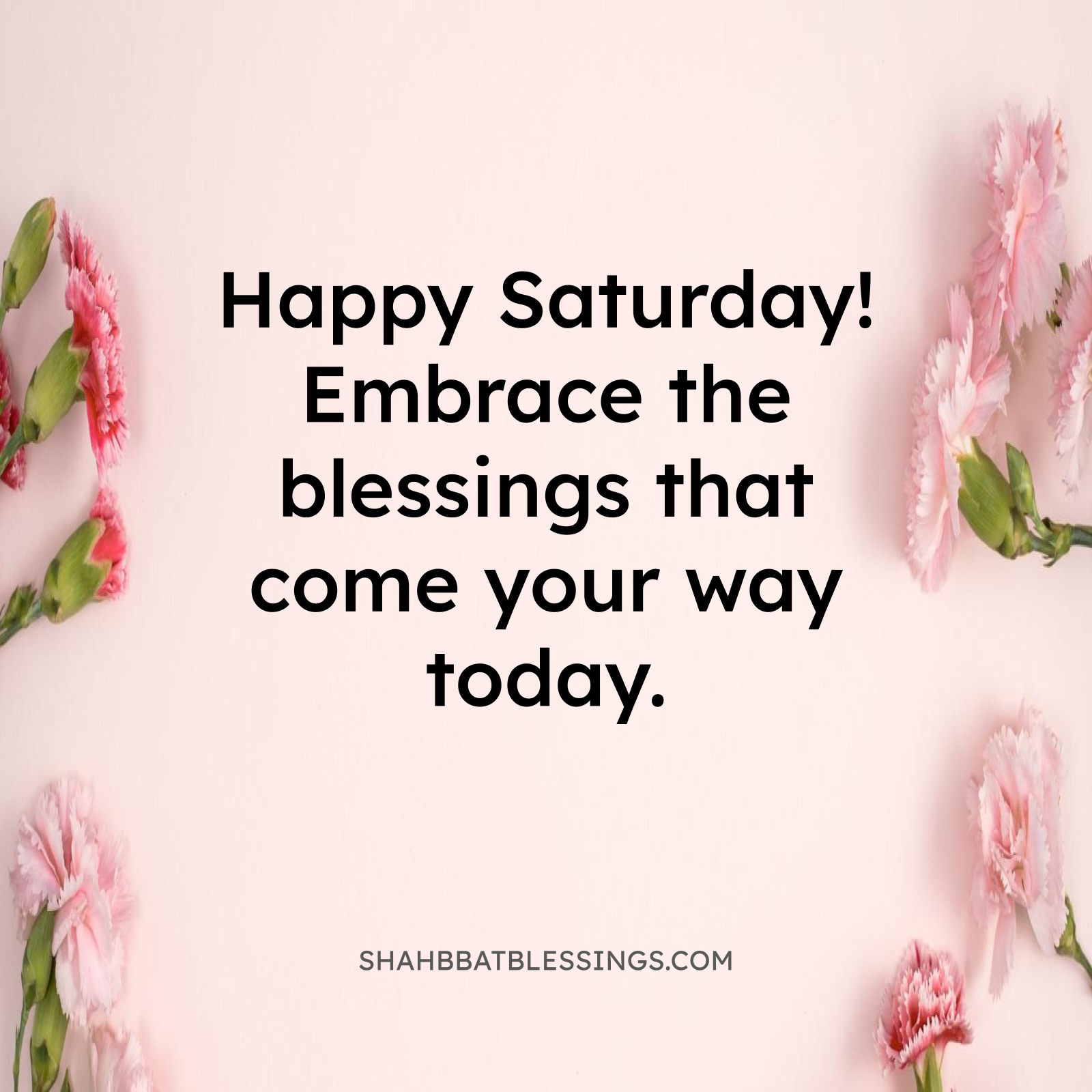 Happy Saturday! Embrace the blessings that come your way today.